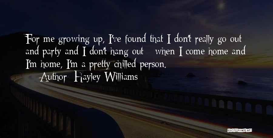 Hayley Williams Quotes: For Me Growing Up, I've Found That I Don't Really Go Out And Party And I Don't Hang Out -