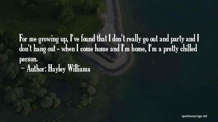 Hayley Williams Quotes: For Me Growing Up, I've Found That I Don't Really Go Out And Party And I Don't Hang Out -