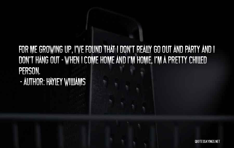 Hayley Williams Quotes: For Me Growing Up, I've Found That I Don't Really Go Out And Party And I Don't Hang Out -