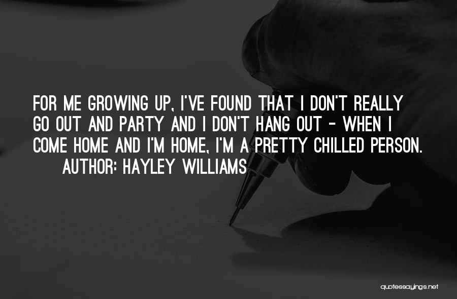 Hayley Williams Quotes: For Me Growing Up, I've Found That I Don't Really Go Out And Party And I Don't Hang Out -