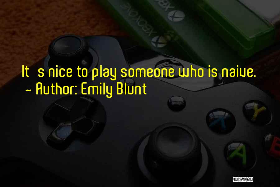 Emily Blunt Quotes: It's Nice To Play Someone Who Is Naive.