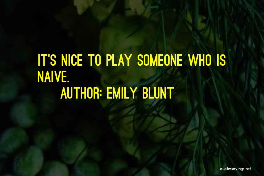 Emily Blunt Quotes: It's Nice To Play Someone Who Is Naive.