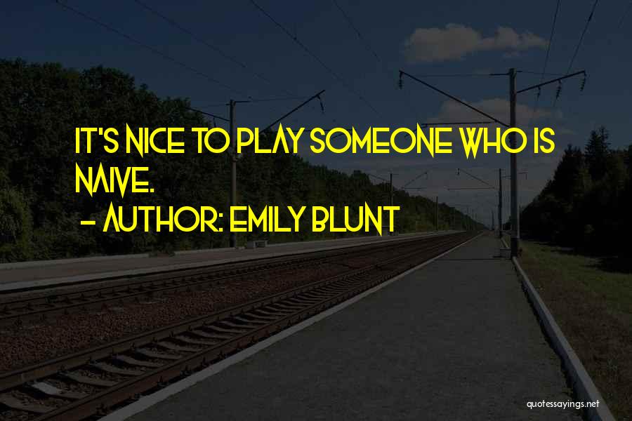 Emily Blunt Quotes: It's Nice To Play Someone Who Is Naive.