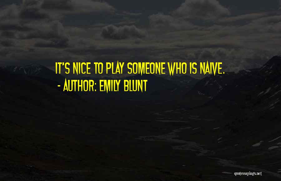 Emily Blunt Quotes: It's Nice To Play Someone Who Is Naive.