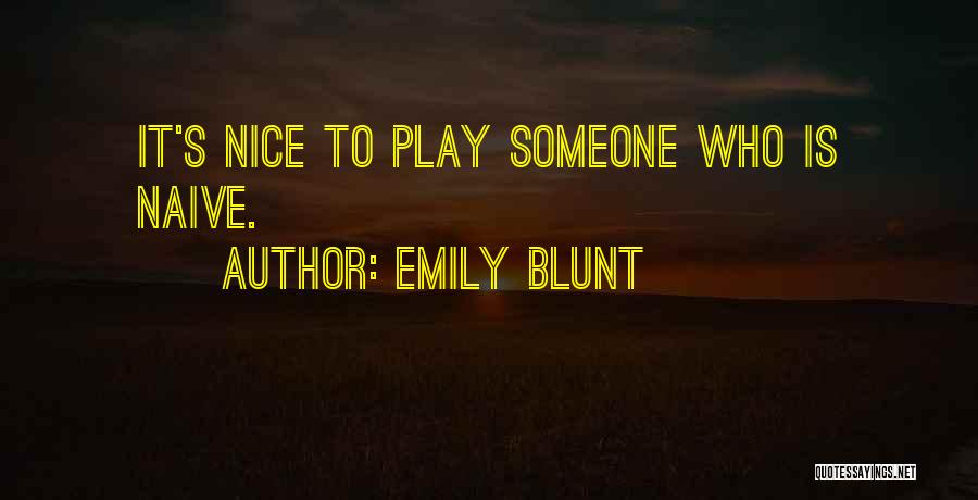 Emily Blunt Quotes: It's Nice To Play Someone Who Is Naive.