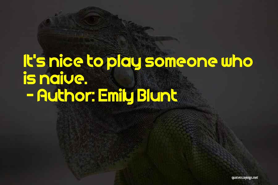 Emily Blunt Quotes: It's Nice To Play Someone Who Is Naive.