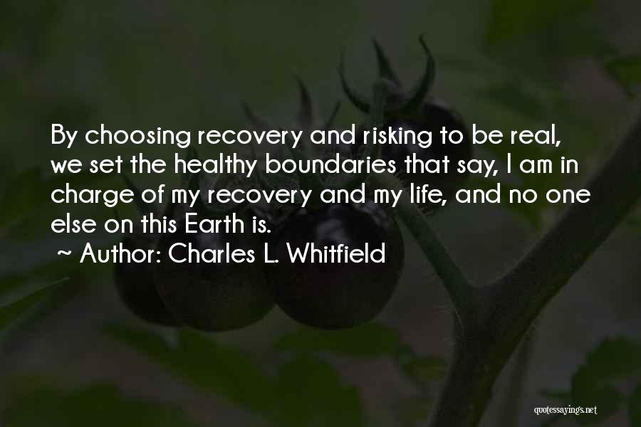 Charles L. Whitfield Quotes: By Choosing Recovery And Risking To Be Real, We Set The Healthy Boundaries That Say, I Am In Charge Of