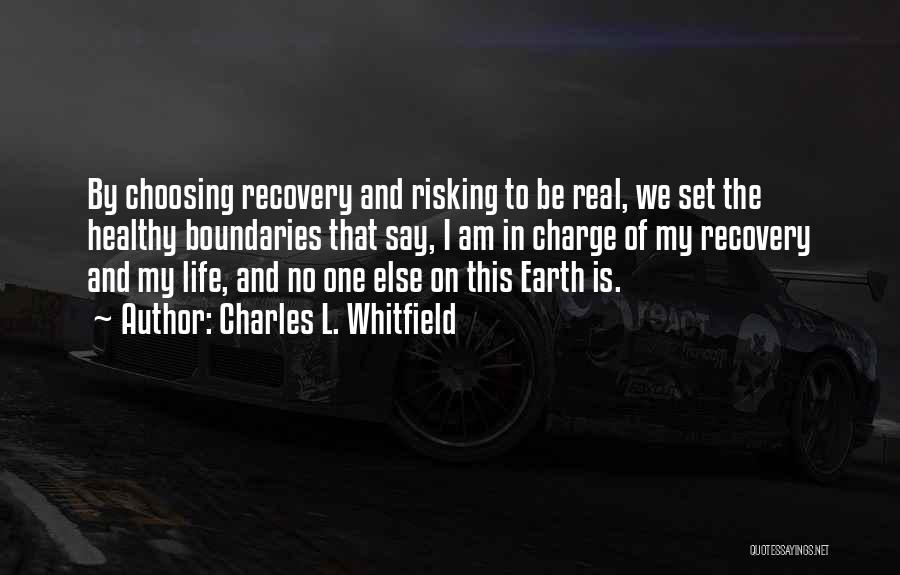 Charles L. Whitfield Quotes: By Choosing Recovery And Risking To Be Real, We Set The Healthy Boundaries That Say, I Am In Charge Of