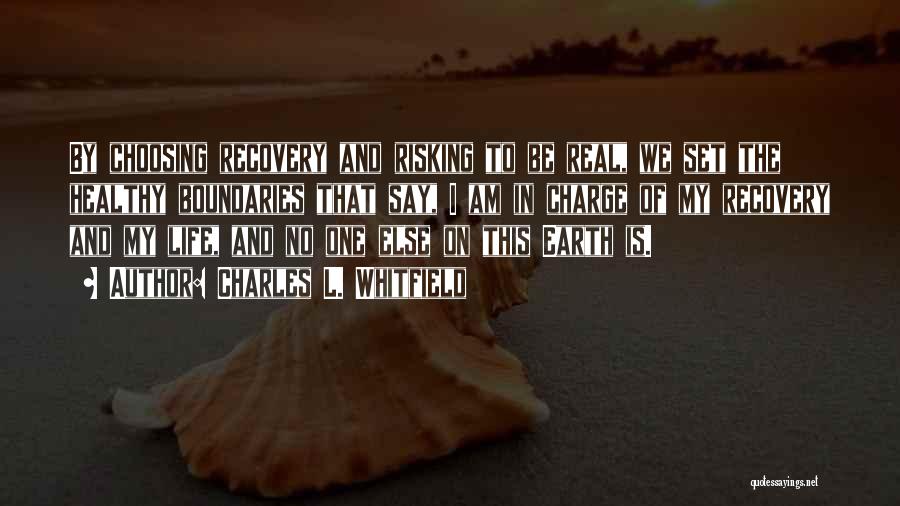 Charles L. Whitfield Quotes: By Choosing Recovery And Risking To Be Real, We Set The Healthy Boundaries That Say, I Am In Charge Of