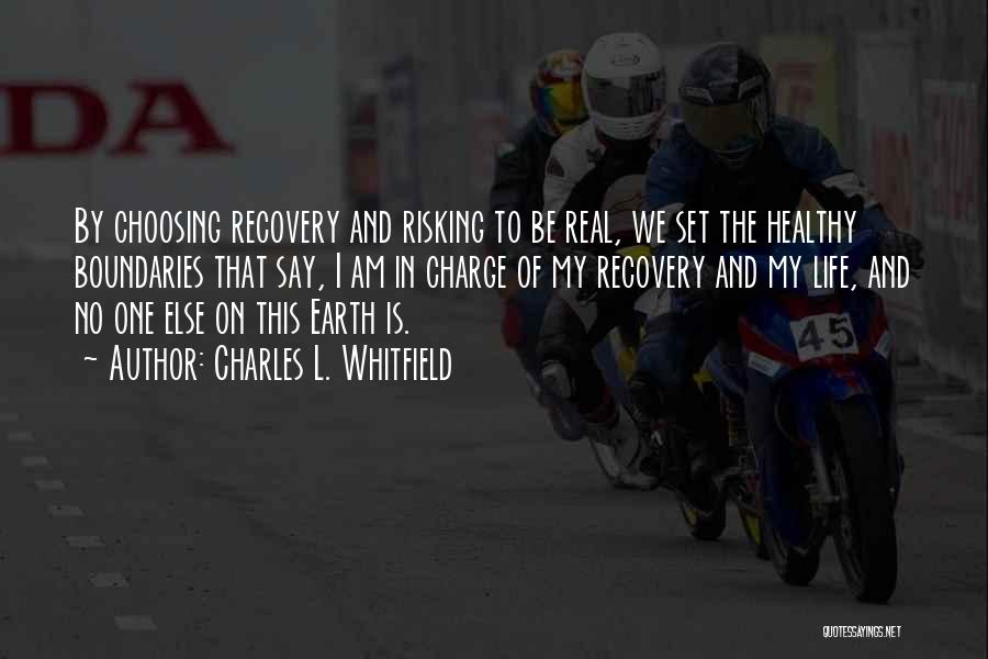 Charles L. Whitfield Quotes: By Choosing Recovery And Risking To Be Real, We Set The Healthy Boundaries That Say, I Am In Charge Of