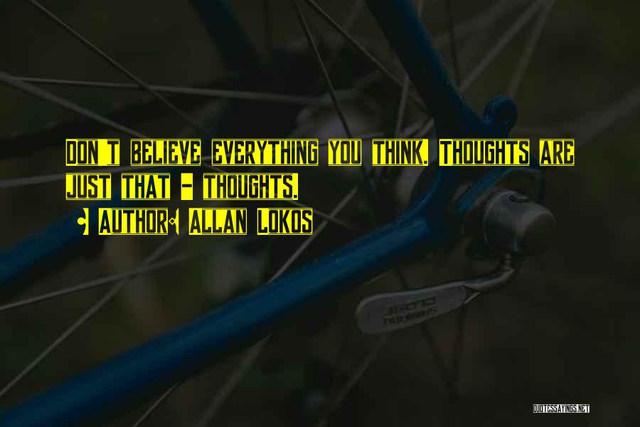 Allan Lokos Quotes: Don't Believe Everything You Think. Thoughts Are Just That - Thoughts.