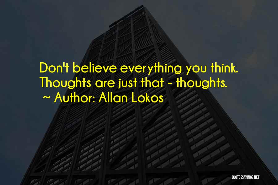 Allan Lokos Quotes: Don't Believe Everything You Think. Thoughts Are Just That - Thoughts.