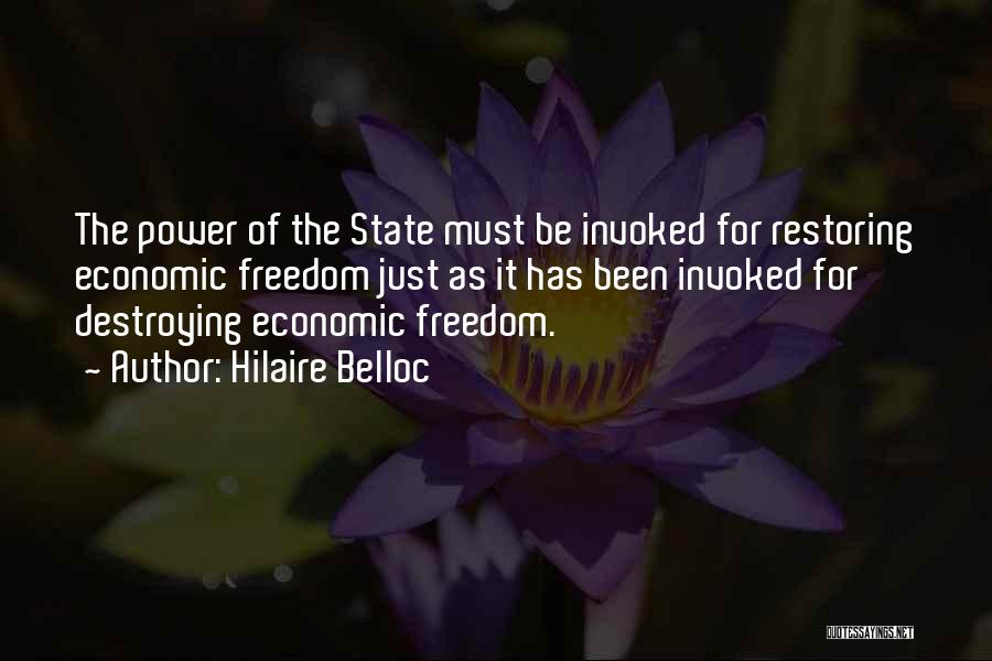 Hilaire Belloc Quotes: The Power Of The State Must Be Invoked For Restoring Economic Freedom Just As It Has Been Invoked For Destroying