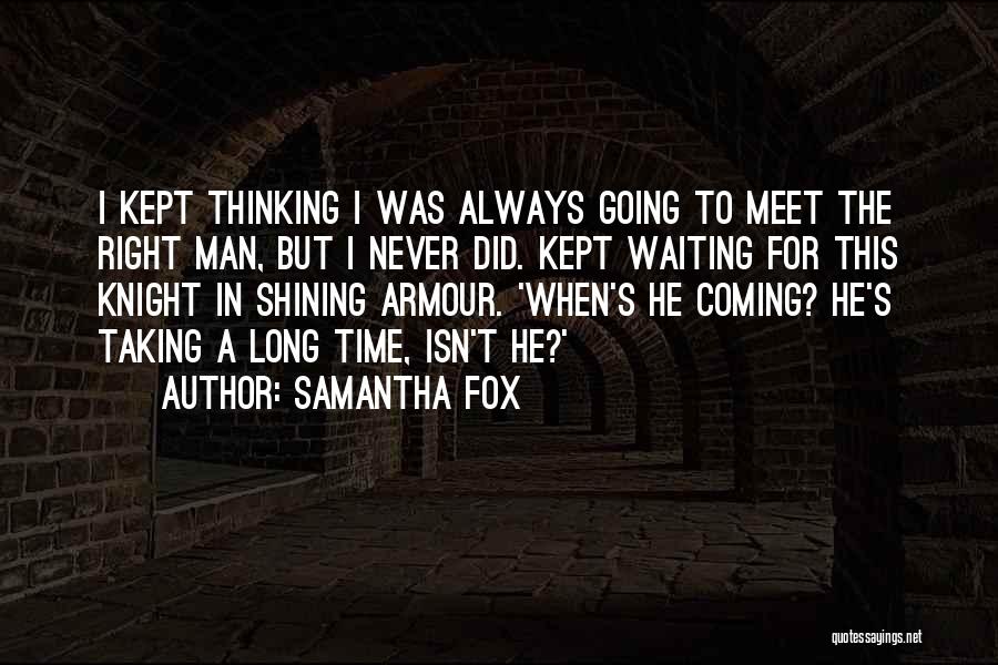 Samantha Fox Quotes: I Kept Thinking I Was Always Going To Meet The Right Man, But I Never Did. Kept Waiting For This