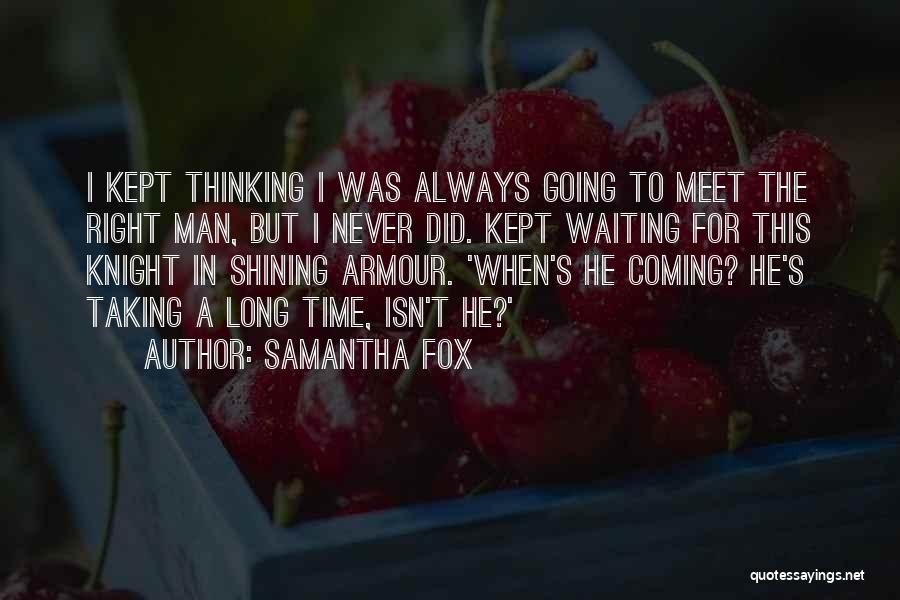 Samantha Fox Quotes: I Kept Thinking I Was Always Going To Meet The Right Man, But I Never Did. Kept Waiting For This