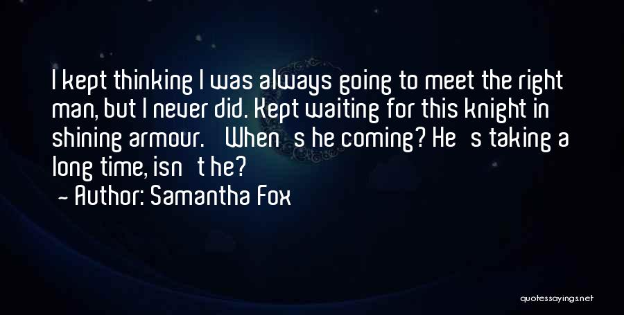 Samantha Fox Quotes: I Kept Thinking I Was Always Going To Meet The Right Man, But I Never Did. Kept Waiting For This