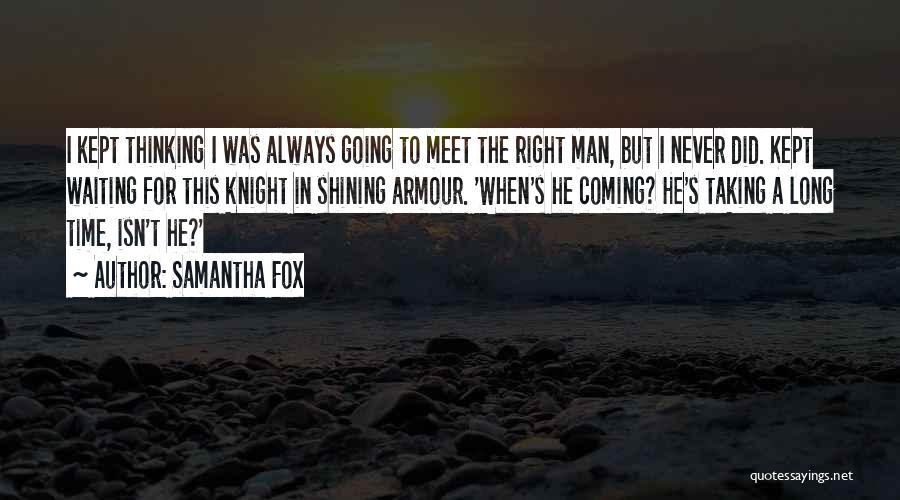 Samantha Fox Quotes: I Kept Thinking I Was Always Going To Meet The Right Man, But I Never Did. Kept Waiting For This