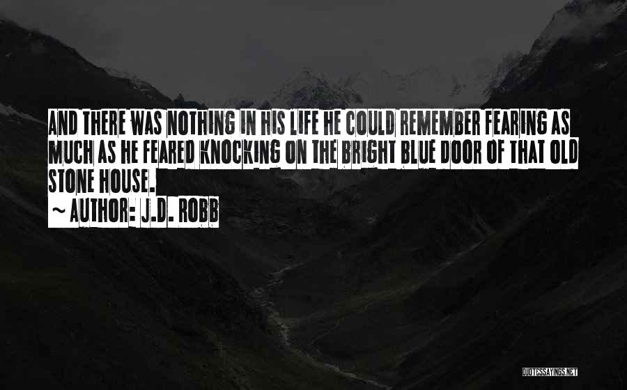 J.D. Robb Quotes: And There Was Nothing In His Life He Could Remember Fearing As Much As He Feared Knocking On The Bright