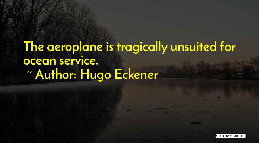 Hugo Eckener Quotes: The Aeroplane Is Tragically Unsuited For Ocean Service.