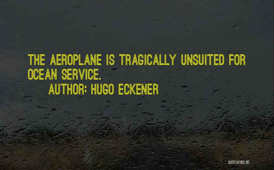 Hugo Eckener Quotes: The Aeroplane Is Tragically Unsuited For Ocean Service.