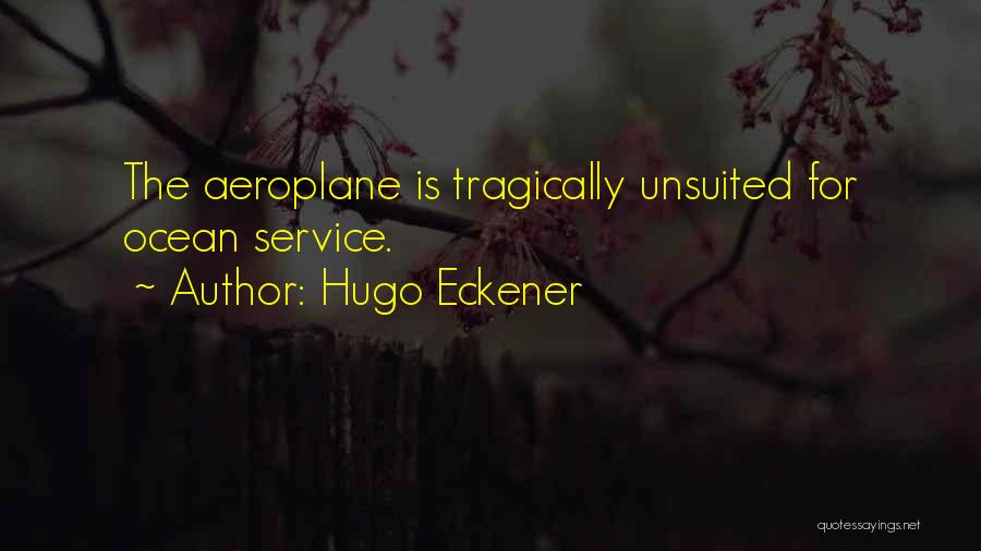 Hugo Eckener Quotes: The Aeroplane Is Tragically Unsuited For Ocean Service.