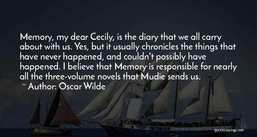 Oscar Wilde Quotes: Memory, My Dear Cecily, Is The Diary That We All Carry About With Us. Yes, But It Usually Chronicles The