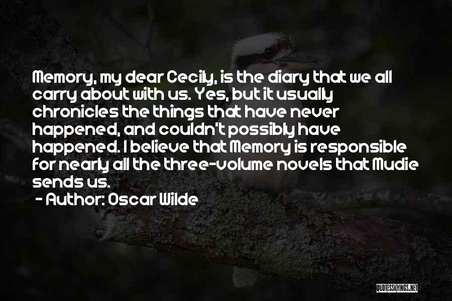 Oscar Wilde Quotes: Memory, My Dear Cecily, Is The Diary That We All Carry About With Us. Yes, But It Usually Chronicles The