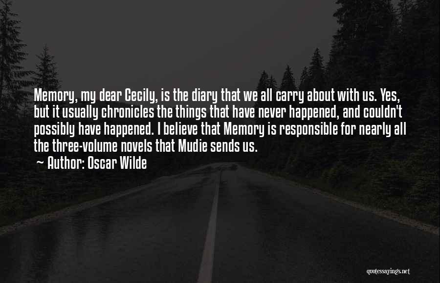 Oscar Wilde Quotes: Memory, My Dear Cecily, Is The Diary That We All Carry About With Us. Yes, But It Usually Chronicles The