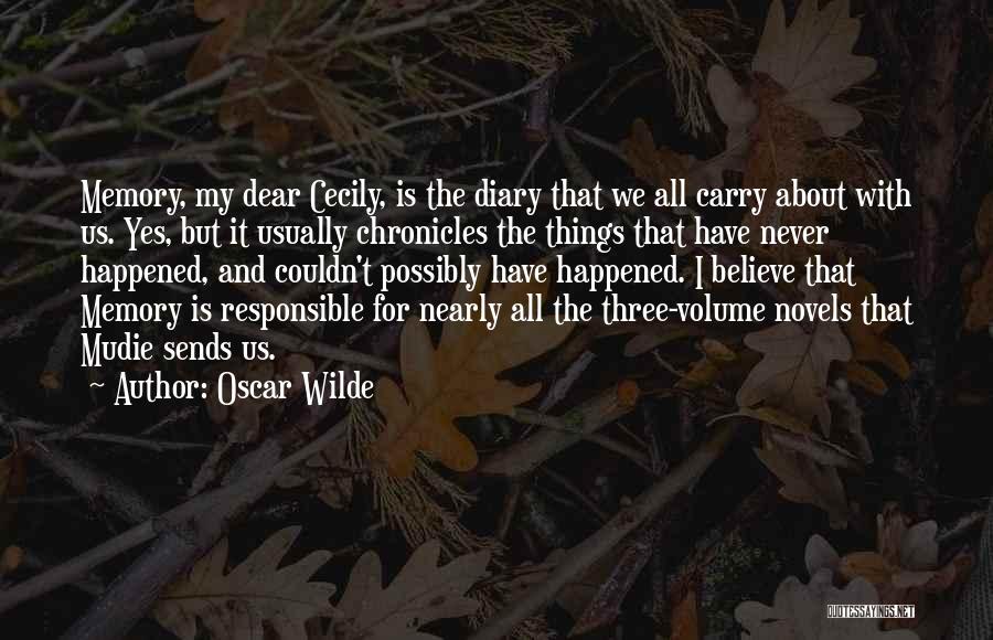 Oscar Wilde Quotes: Memory, My Dear Cecily, Is The Diary That We All Carry About With Us. Yes, But It Usually Chronicles The