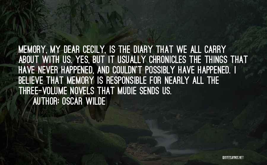 Oscar Wilde Quotes: Memory, My Dear Cecily, Is The Diary That We All Carry About With Us. Yes, But It Usually Chronicles The