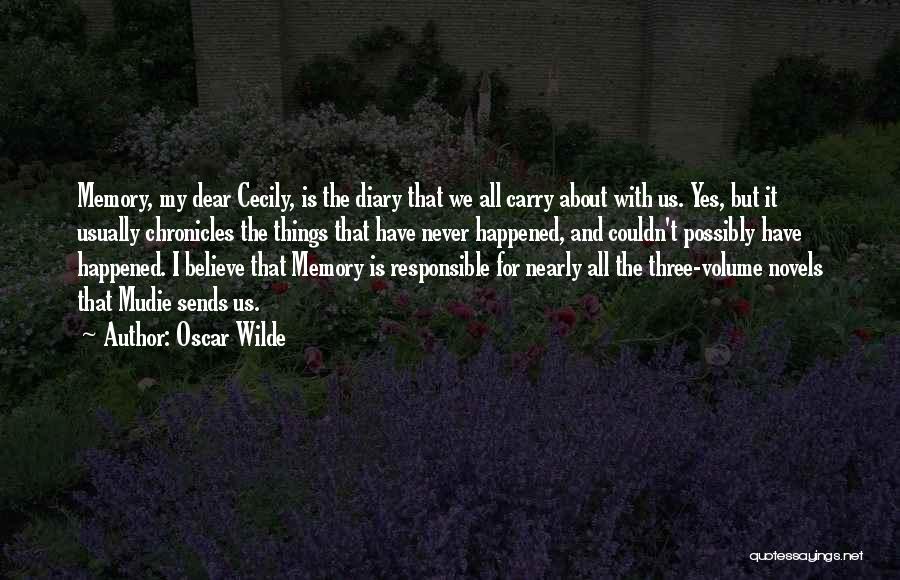 Oscar Wilde Quotes: Memory, My Dear Cecily, Is The Diary That We All Carry About With Us. Yes, But It Usually Chronicles The