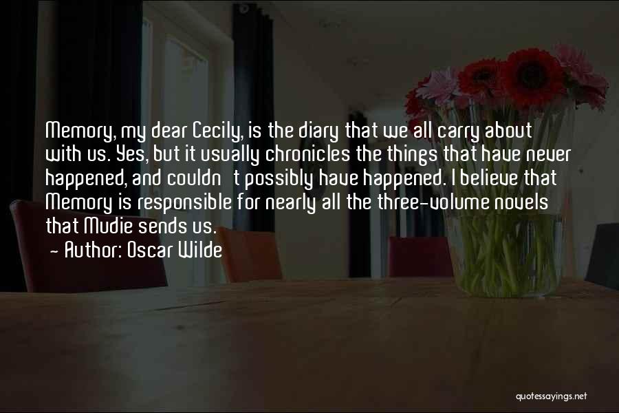 Oscar Wilde Quotes: Memory, My Dear Cecily, Is The Diary That We All Carry About With Us. Yes, But It Usually Chronicles The