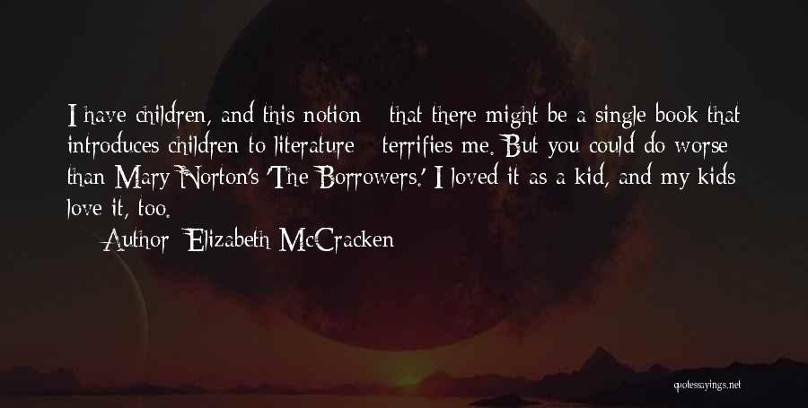 Elizabeth McCracken Quotes: I Have Children, And This Notion - That There Might Be A Single Book That Introduces Children To Literature -