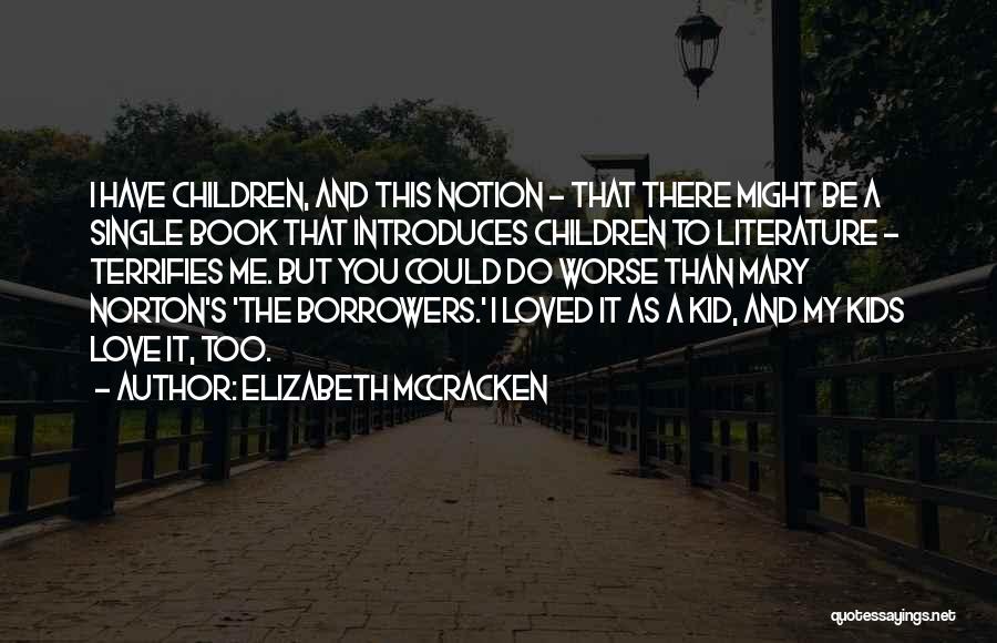 Elizabeth McCracken Quotes: I Have Children, And This Notion - That There Might Be A Single Book That Introduces Children To Literature -