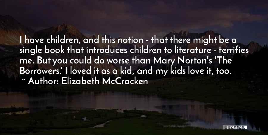 Elizabeth McCracken Quotes: I Have Children, And This Notion - That There Might Be A Single Book That Introduces Children To Literature -