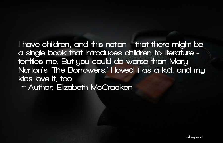 Elizabeth McCracken Quotes: I Have Children, And This Notion - That There Might Be A Single Book That Introduces Children To Literature -