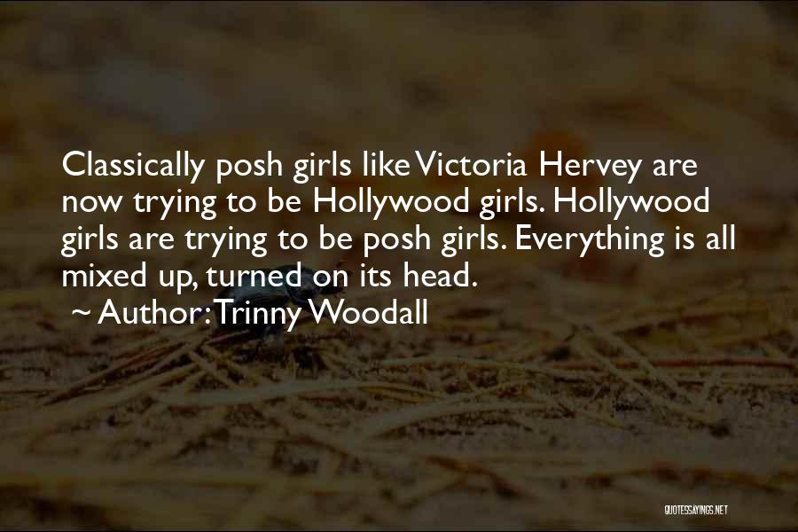 Trinny Woodall Quotes: Classically Posh Girls Like Victoria Hervey Are Now Trying To Be Hollywood Girls. Hollywood Girls Are Trying To Be Posh