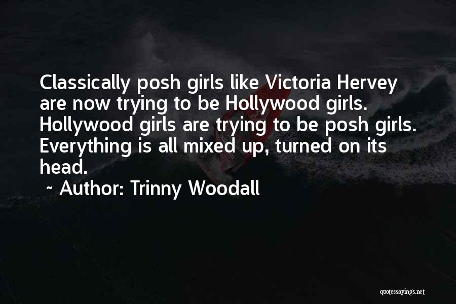 Trinny Woodall Quotes: Classically Posh Girls Like Victoria Hervey Are Now Trying To Be Hollywood Girls. Hollywood Girls Are Trying To Be Posh