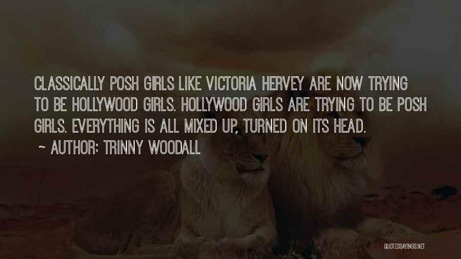 Trinny Woodall Quotes: Classically Posh Girls Like Victoria Hervey Are Now Trying To Be Hollywood Girls. Hollywood Girls Are Trying To Be Posh