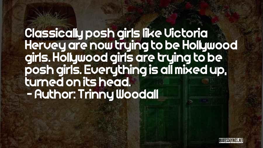 Trinny Woodall Quotes: Classically Posh Girls Like Victoria Hervey Are Now Trying To Be Hollywood Girls. Hollywood Girls Are Trying To Be Posh