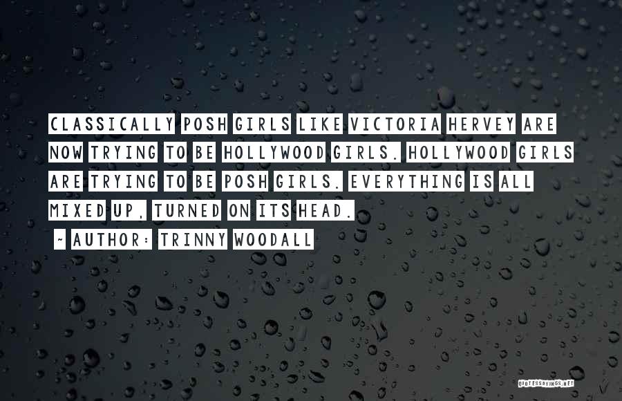 Trinny Woodall Quotes: Classically Posh Girls Like Victoria Hervey Are Now Trying To Be Hollywood Girls. Hollywood Girls Are Trying To Be Posh