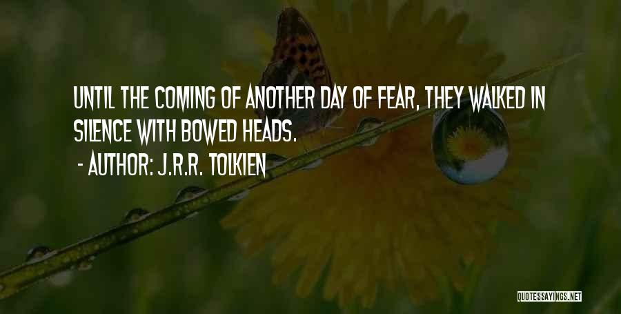 J.R.R. Tolkien Quotes: Until The Coming Of Another Day Of Fear, They Walked In Silence With Bowed Heads.