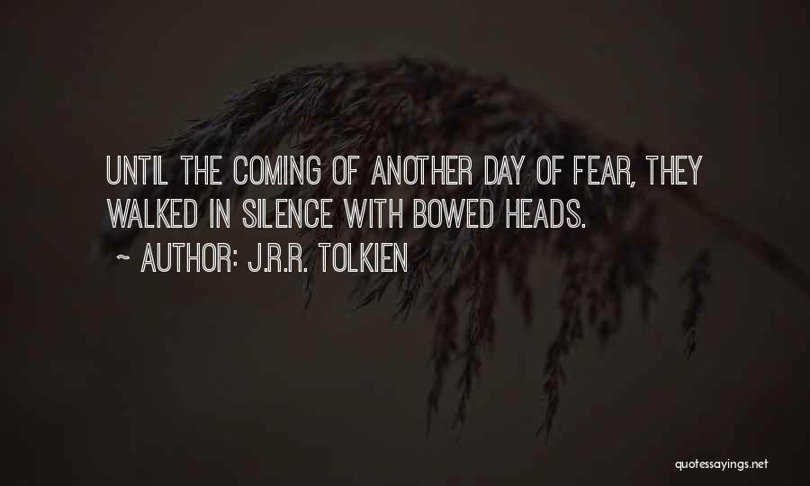 J.R.R. Tolkien Quotes: Until The Coming Of Another Day Of Fear, They Walked In Silence With Bowed Heads.