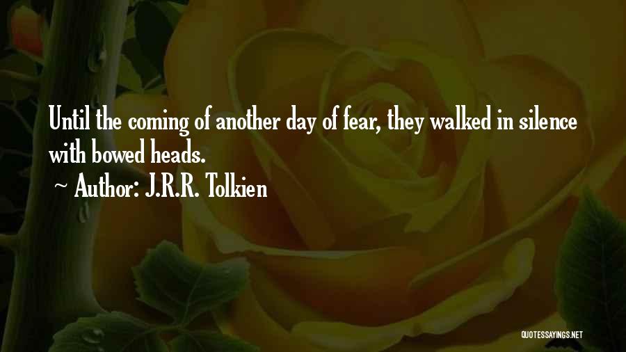 J.R.R. Tolkien Quotes: Until The Coming Of Another Day Of Fear, They Walked In Silence With Bowed Heads.