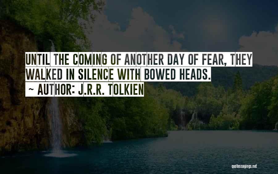 J.R.R. Tolkien Quotes: Until The Coming Of Another Day Of Fear, They Walked In Silence With Bowed Heads.