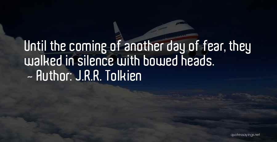 J.R.R. Tolkien Quotes: Until The Coming Of Another Day Of Fear, They Walked In Silence With Bowed Heads.