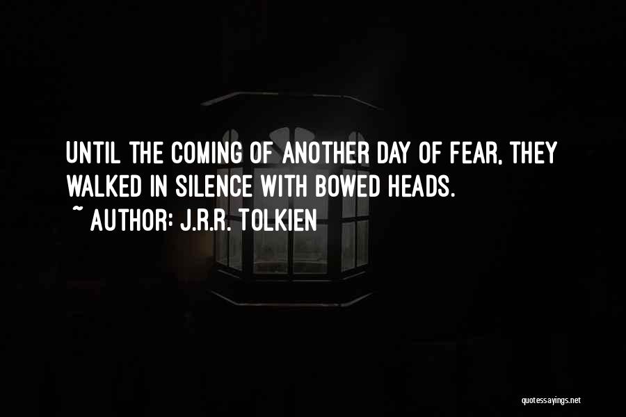 J.R.R. Tolkien Quotes: Until The Coming Of Another Day Of Fear, They Walked In Silence With Bowed Heads.