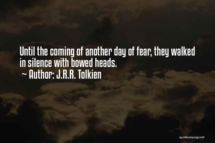 J.R.R. Tolkien Quotes: Until The Coming Of Another Day Of Fear, They Walked In Silence With Bowed Heads.