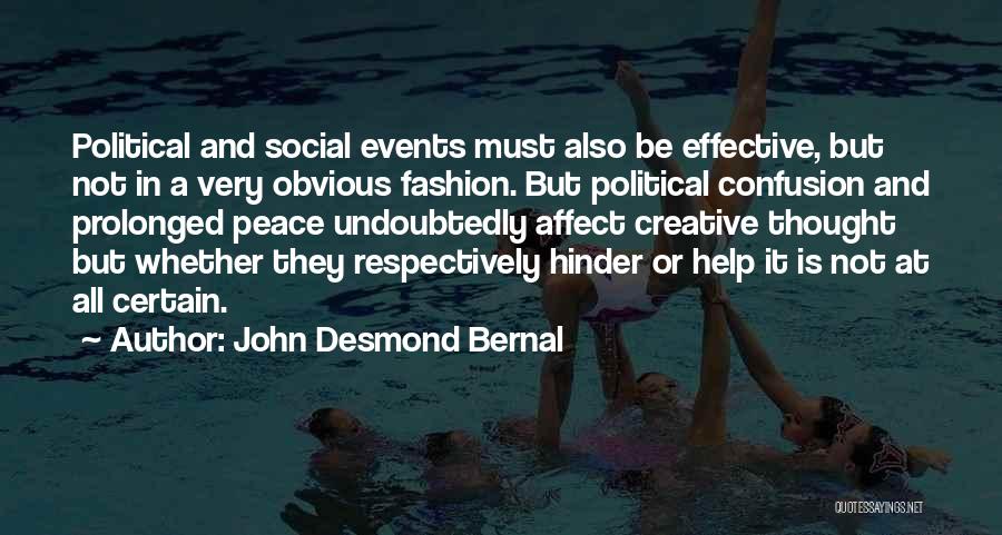 John Desmond Bernal Quotes: Political And Social Events Must Also Be Effective, But Not In A Very Obvious Fashion. But Political Confusion And Prolonged