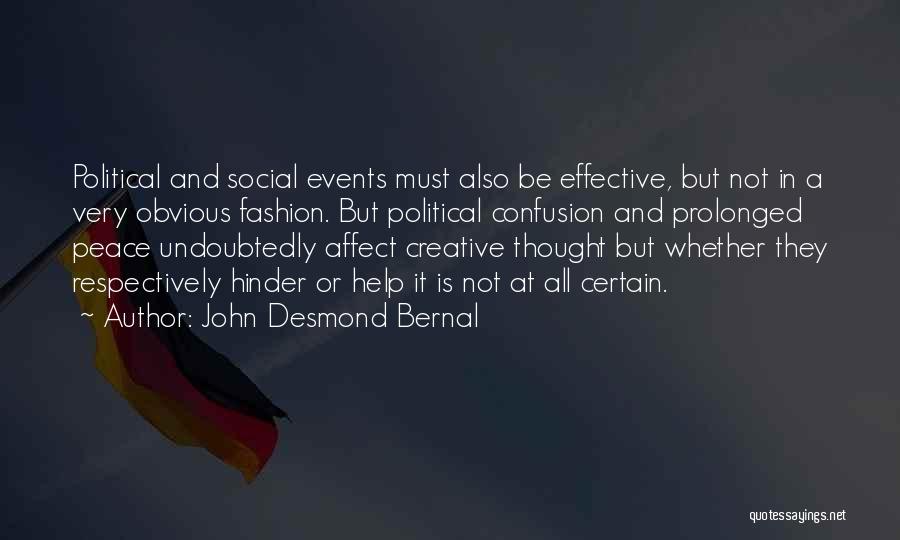 John Desmond Bernal Quotes: Political And Social Events Must Also Be Effective, But Not In A Very Obvious Fashion. But Political Confusion And Prolonged